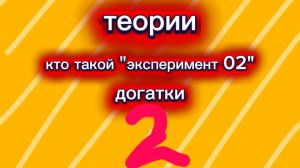 теории и догатки кто же такой эксперимент 02, эксперимент 091, эксперимент 091. 2 часть