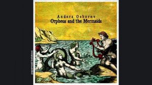 Anders Osborne - Earthly Things, 2021 Orpheus & The Mermaids (papamoski balakovo)