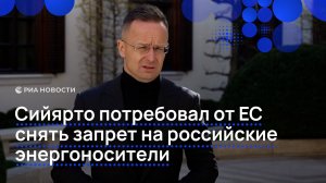 Сийярто потребовал от ЕС  снять запрет на российские  энергоносители