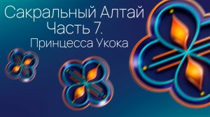 Сакральный Алтай. Ч.7. Принцесса Укока