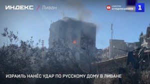 Израиль нанёс удар по Русскому дому в Ливане