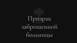 Призрак заброшенной больницы