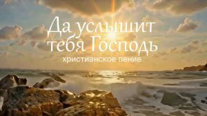 Да услышит тебя Господь | ХРИСТИАНСКАЯ ПЕСНЯ