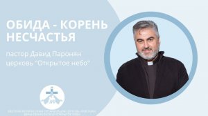 Обида – корень несчастья — пастор Давид Паронян // Церковь "Открытое Небо"