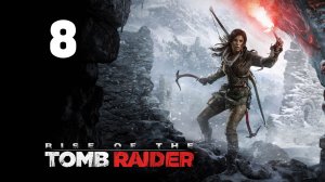 Rise of the Tomb Raider [Прохождение Episode 8]