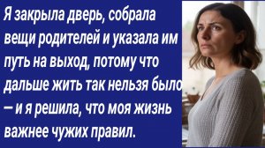 Истории со Смыслом/Я закрыла дверь, собрала вещи родителей и указала им путь на выход, потому что..