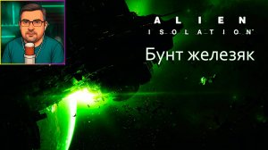 Alien Isolation | Прохождение ▶ Бунт железяк №7