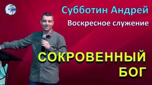 08.03.2026 Воскресное служение.Субботин А.Ю. Сокровенный Бог