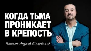 «Когда тьма проникает в крепость» Пастор Андрей Шаповалов (08_03_26).mp4