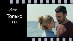 Только ты - разбор картины: плюсы, минусы, стоит ли тратить время