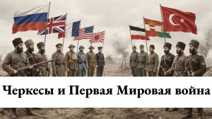 Черкесы и Первая Мировая война | Культурные хроники Адыгеи