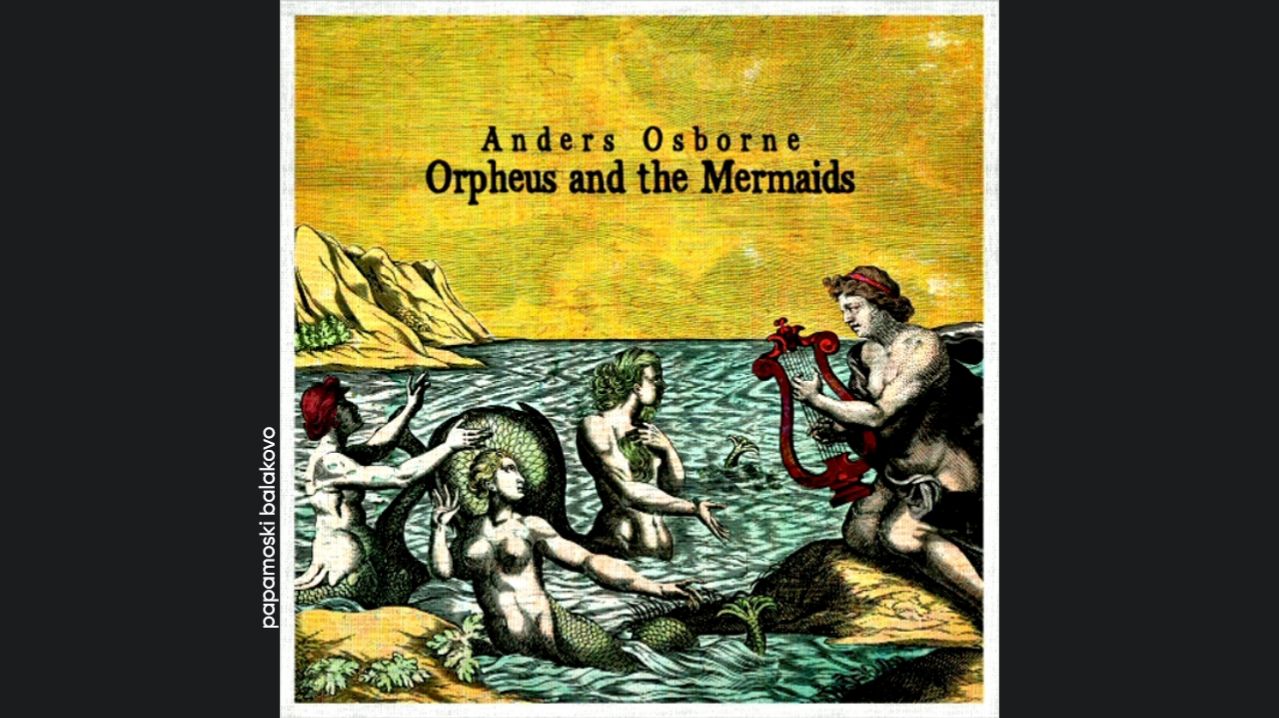 Anders Osborne - Jacksonville To Wichita, 2021 Orpheus & The Mermaids (papamoski balakovo)