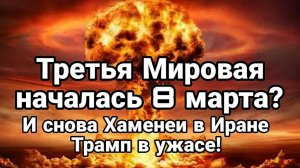 ТРЕТЬЯ МИРОВАЯ НАЧАЛАСЬ 8 МАРТА? ИРАН, ХОМЕНЕИ И УЖАС ТРАМПА