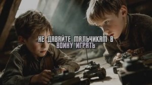 НЕ ДАВАЙТЕ МАЛЬЧИКАМ В ВОЙНУ ИГРАТЬ