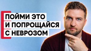Пойми это и сам избавишься от любого невроза навсегда