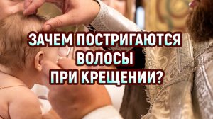 Зачем постригаются волосы при Крещении и закатываются в воск?