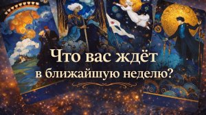 Что вас ждёт в ближайшую неделю? Гадание Tarot