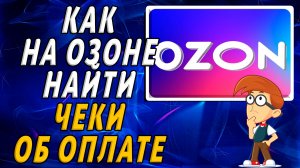 Как на озоне найти чеки об оплате на сайте