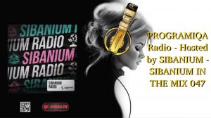 PROGRAMIQA Radio - Hosted by SIBANIUM - SIBANIUM IN THE MIX 047