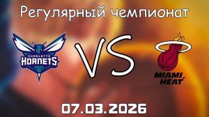 07.03.2026 | Регулярный чемпионат | Шарлотт Хорнетс - Майами Хит | НБА | NBA