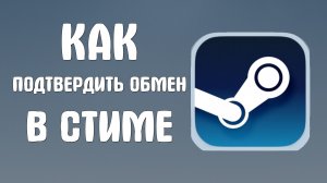 Как подтвердить обмен в стиме