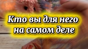 Кто вы для него на самом деле❤️🔥🥰💐Таро