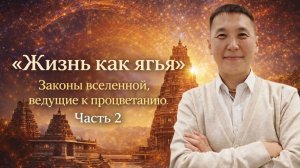 Жизнь как ягья. Законы вселенной, ведущие к процветанию. Часть 2