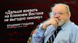 "Дальше воевать на Ближнем Востоке не выгодно никому" - Владимир Гундаров