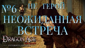 НЕ ГЕРОЙ/ЧАСТЬ №6/НЕОЖИДАННАЯ ВСТРЕЧА/DRAGON AGE ORIGINS