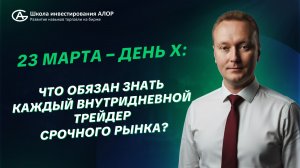 23 марта – день Х: что обязан знать каждый внутридневной трейдер срочного рынка?