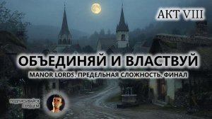 ⚔️ОБЪЕДИНЯЙ И ВЛАСТВУЙ I №8 I Manor Lords. ПРЕДЕЛЬНАЯ СЛОЖНОСТЬ