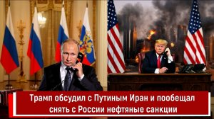 Трамп обсудил с Путиным Иран и пообещал снять с России нефтяные санкции
