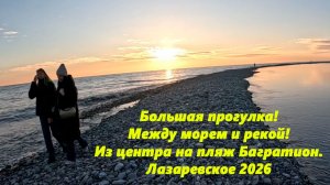 Большая прогулка! Из центра на пляж Багратион, а там вдоль моря на Калараш! Лазаревское , март 2026