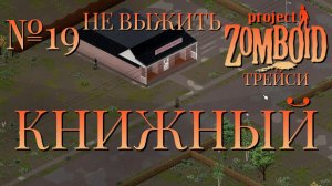 НЕ ВЫЖИТЬ/ЧАСТЬ №19/B42/КНИЖНЫЙ/ТРЕЙСИ/Project Zomboid