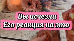 Вы исчезли 🧐Его реакция 🕺💐🍒Таро