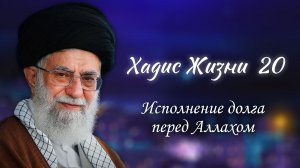 Хадис жизни 20 - «Исполнение долга перед Аллахом» - Аятолла Хаменеи 05.03.2006