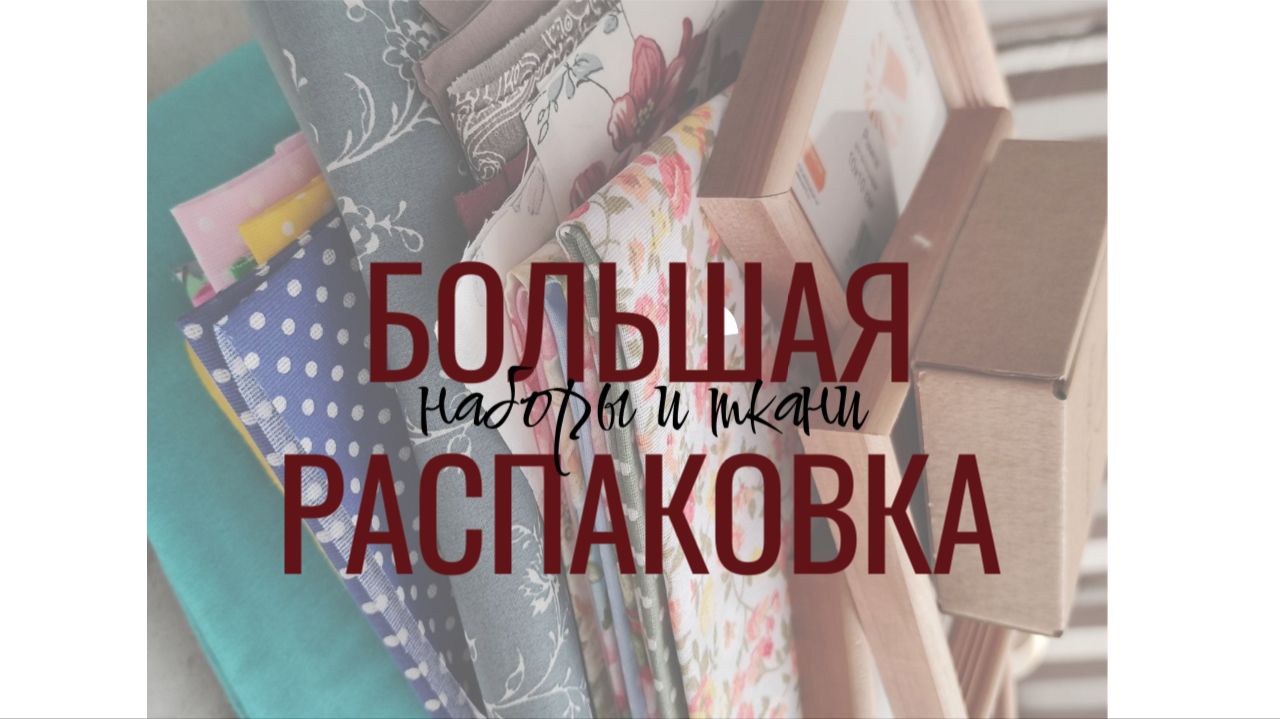 Распаковка. Вышивка и ткани.