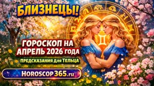 БЛИЗНЕЦЫ: гороскоп на апрель 2026 года | 🔮 Предсказания для Близнецов