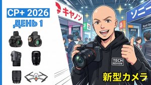 CP+ 2026 День 1 - самое интересное с единственной выставки фототехники