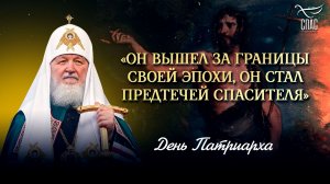 «Он вышел за границы своей эпохи, он стал Предтечей Спасителя» / День Патриарха