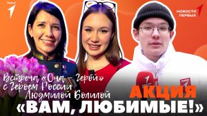 «Новости Первых»: Акция «Вам, любимые!» | Как Первые отмечали 8 Марта | Встреча «Она — Герой»