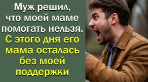 Муж решил, что моей маме помогать нельзя. С этого дня его мама осталась без моей поддержки