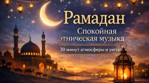Рамадан 🌙 Спокойная этническая музыка | 30 минут атмосферы и уюта