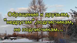 Обращение к друзьям,"недругам", подписчикам, не подписчикам,приходящим,уходящим...