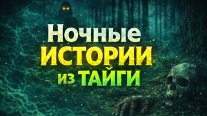 Ночные истории из тайги. Страшные. Мистические. Творческие истории