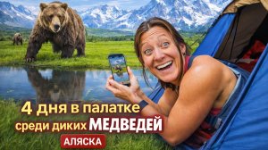 4 дня в палатке среди диких медведей на Аляске 😱