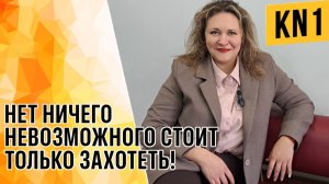 НЕТ НИЧЕГО НЕВОЗМОЖНОГО СТОИТ ТОЛЬКО ЗАХОТЕТЬ!
