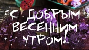 С ДОБРЫМ УТРОМ !Желаю Самого Доброго Солнечного Утра!— Видео от Открытки