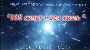 Видеопрезентация "108 минут и вся жизнь"