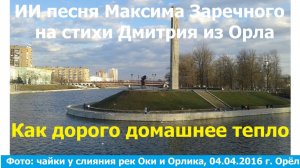 20260301 ИИ песня Как дорого домашнее тепло Максима Заречного стих Дмитрия из Орла чайки р Ока Орлик